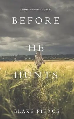 Before He Hunts (Un mister Mackenzie White-Cartea 8) - Before He Hunts (A Mackenzie White Mystery-Book 8)