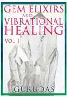 Elixiruri de pietre prețioase și vindecare prin vibrații Volumul 1 - Gems Elixirs and Vibrational Healing Volume 1
