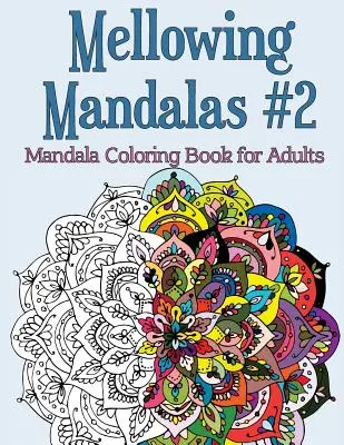 Mellowing Mandalas, Cartea #2: Carte de colorat mandale pentru adulți - Mellowing Mandalas Book #2: Mandala Coloring Book for Adults