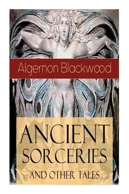 Vrăjitorii antice și alte povești: Povestiri supranaturale: Sălciile, Nebunia lui Jones, Omul care a aflat, Wendigo, Glamourul Sn - Ancient Sorceries and Other Tales: Supernatural Stories: The Willows, The Insanity of Jones, The Man Who Found Out, The Wendigo, The Glamour of the Sn