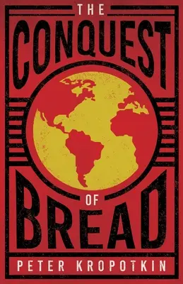 Cucerirea pâinii: With an Excerpt from Comrade Kropotkin by Victor Robinson - The Conquest of Bread: With an Excerpt from Comrade Kropotkin by Victor Robinson