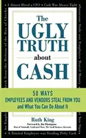 Adevărul urât despre bani: 50 de moduri în care angajații și vânzătorii vă pot fura... și ce puteți face în această privință - The Ugly Truth About Cash: 50 WAYS EMPLOYEES AND VENDORS CAN STEAL FROM YOU... and What You Can Do About It