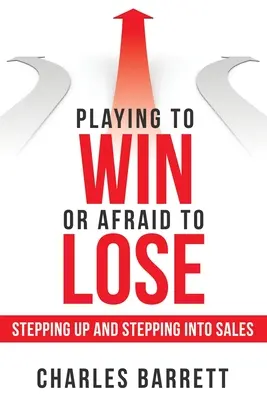 A juca pentru a câștiga sau a te teme să pierzi: Treptarea și intrarea în vânzări - Playing to Win or Afraid to Lose: Stepping up and Stepping into Sales