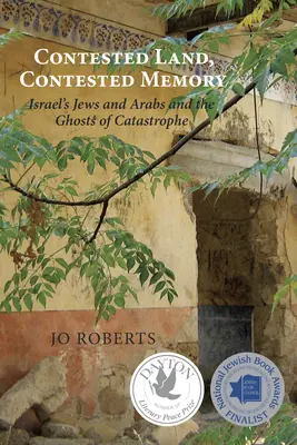Pământ contestat, memorie contestată: Israel's Jews and Arabs and the Ghosts of Catastrophe (Evreii și arabii din Israel și fantomele catastrofei) - Contested Land, Contested Memory: Israel's Jews and Arabs and the Ghosts of Catastrophe