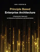 Arhitectura întreprinderii bazată pe principii: O abordare sistematică a arhitecturii și guvernanței întreprinderii - Principle Based Enterprise Architecture: A Systematic Approach to Enterprise Architecture and Governance