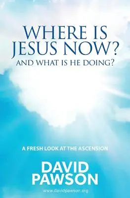 Unde este Iisus acum? Și ce face? - Where is Jesus Now?: And what is he doing?