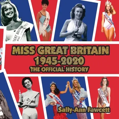 Miss Marea Britanie 1945 - 2020: Istoria oficială - Miss Great Britain 1945 - 2020: The Official History