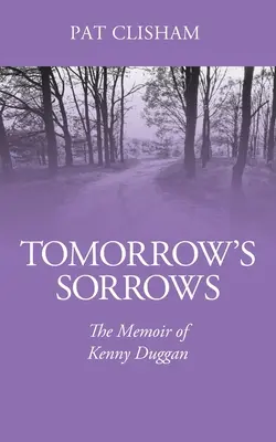 Durerile de mâine: Memoriile lui Kenny Duggan - Tomorrow's Sorrows: The Memoir of Kenny Duggan