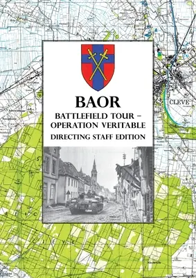 BAOR BATTLEFIELD TOUR - OPERAȚIUNEA VERITABLE - Ediția pentru personalul de conducere - BAOR BATTLEFIELD TOUR - OPERATION VERITABLE - Directing Staff Edition