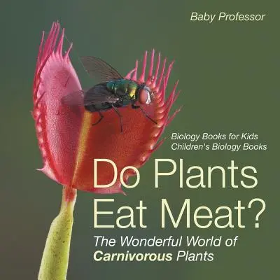 Plantele mănâncă carne? Minunata lume a plantelor carnivore - Cărți de biologie pentru copii Cărți de biologie pentru copii - Do Plants Eat Meat? The Wonderful World of Carnivorous Plants - Biology Books for Kids Children's Biology Books