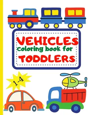 Carte de colorat vehicule pentru Toddler: Carte de colorat pentru Toddler Prima mâzgălitură pentru copii de 1-4 ani - Digger, Car, Fire Truck și multe alte vehicule mari pentru - Vehicle Coloring Book for Toddler: Toddler Coloring Book First Doodling For Children Ages 1-4 - Digger, Car, Fire Truck And Many More Big Vehicles For