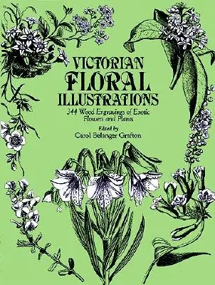 Ilustrații florale victoriene: 344 de gravuri în lemn ale florilor și plantelor exotice - Victorian Floral Illustrations: 344 Wood Engravings of Exotic Flowers and Plants