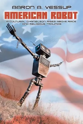 American Robot: Un cameleon cultural se ridică deasupra rasei și a traumelor religioase - American Robot: A CULTURAL CHAMELEON RISES ABOVE RACE and RELIGIOUS TRAUMAS