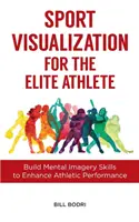 Sport Visualization for the Elite Athlete (Vizualizare sportivă pentru atleții de elită): Dezvoltarea abilităților de imagistică mentală pentru îmbunătățirea performanțelor sportive - Sport Visualization for the Elite Athlete: Build Mental Imagery Skills to Enhance Athletic Performance