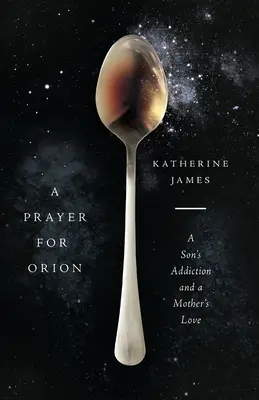 O rugăciune pentru Orion: Dependența unui fiu și dragostea unei mame - A Prayer for Orion: A Son's Addiction and a Mother's Love