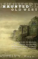 Vechiul Vest bântuit: Cowboy fantomă, saloane pline de spirite, tabere miniere mistice și indieni spectrali - Haunted Old West: Phantom Cowboys, Spirit-Filled Saloons, Mystical Mine Camps, and Spectral Indians