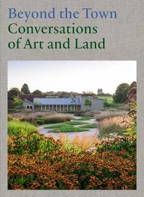 Dincolo de oraș: Conversații despre artă și pământ - Beyond the Town: Conversations of Art and Land