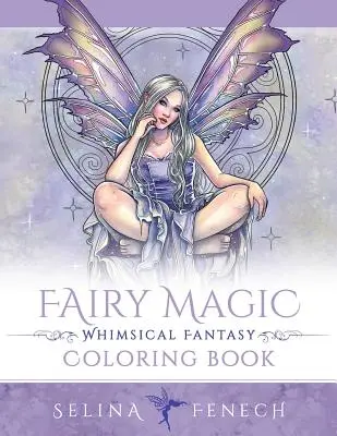Magia zânelor - Carte de colorat cu fantezii capricioase - Fairy Magic - Whimsical Fantasy Coloring Book