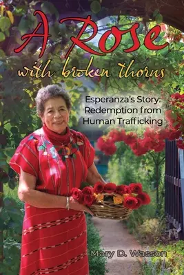 Un trandafir cu spini frânți: Povestea lui Esperanza: Izbăvirea de traficul de ființe umane - A Rose with Broken Thorns: Esperanza's Story: Redemption from Human Trafficking
