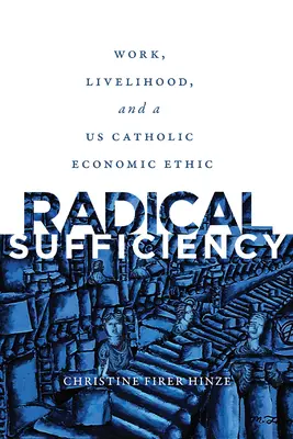 Suficiență radicală: Muncă, mijloace de subzistență și o etică economică catolică americană - Radical Sufficiency: Work, Livelihood, and a US Catholic Economic Ethic