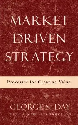 Market Driven Strategy: Procese pentru crearea de valoare - Market Driven Strategy: Processes for Creating Value