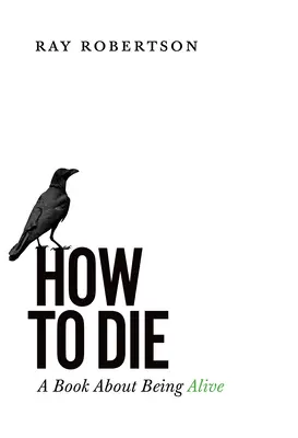 Cum să mori: O carte despre a fi în viață - How to Die: A Book about Being Alive