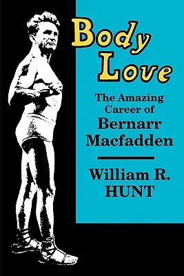Body Love: Uimitoarea carieră a lui Bernarr Macfadden - Body Love: The Amazing Career of Bernarr Macfadden