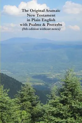 Noul Testament aramaic original în engleză simplă cu Psalmi și Proverbe (ediția a 8-a fără note) - The Original Aramaic New Testament in Plain English with Psalms & Proverbs (8th Edition Without Notes)