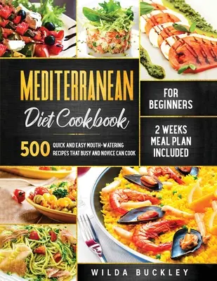Carte de bucate cu dieta mediteraneană pentru începători: 500 de rețete rapide și ușoare, apetisante, pe care le pot găti atât cei ocupați, cât și începătorii, cu plan de masă pentru 2 săptămâni inclus - Mediterranean Diet Cookbook for Beginners: 500 Quick and Easy Mouth-watering Recipes that Busy and Novice Can Cook, 2 Weeks Meal Plan Included