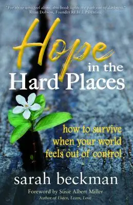 Speranță în locurile dificile: Cum să supraviețuiești când lumea ta pare scăpată de sub control - Hope in the Hard Places: How to Survive When Your World Feels Out of Control