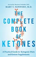 Cartea completă a cetonelor: Un ghid practic pentru dietele ketogenice și suplimentele cu cetone - The Complete Book of Ketones: A Practical Guide to Ketogenic Diets and Ketone Supplements