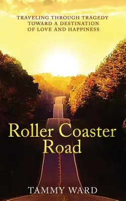 Roller Coaster Road: Călătorind prin tragedie spre o destinație de iubire și fericire - Roller Coaster Road: Traveling Through Tragedy Towards a Destination of Love and Happiness
