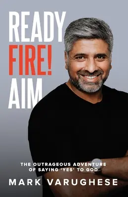 Gata, Foc! Aim: Aventura scandaloasă de a spune „da” lui Dumnezeu - Ready, Fire! Aim: The Outrageous Adventure of Saying 'Yes' to God