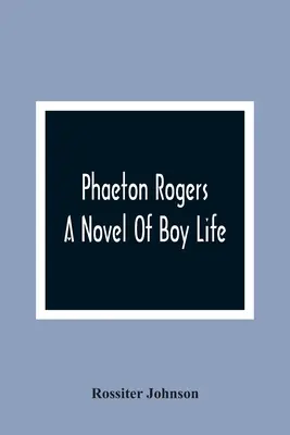 Phaeton Rogers; Un roman despre viața de băiat - Phaeton Rogers; A Novel Of Boy Life
