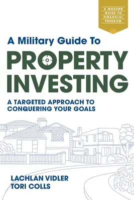Un ghid militar pentru investiții imobiliare: O abordare direcționată pentru cucerirea obiectivelor tale - A Military Guide to Property Investing: A targeted approach to conquering your goals