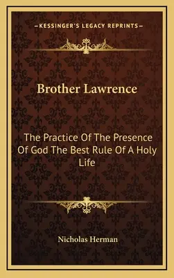 Fratele Lawrence: The Practice Of The Presence Of God Cea mai bună regulă a unei vieți sfinte - Brother Lawrence: The Practice Of The Presence Of God The Best Rule Of A Holy Life