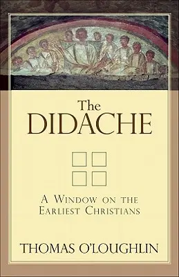 Didahia: O fereastră către primii creștini - The Didache: A Window on the Earliest Christians