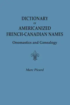 Dicționar de nume franco-canadiene americanizate: Onomastică și genealogie - Dictionary of Americanized French-Canadian Names: Onomastics and Genealogy