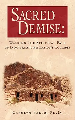 Decesul sacru: Calea spirituală a prăbușirii civilizației industriale (Sacred Demise: Walking The Spiritual Path of Industrial Civilzation's Collapse) - Sacred Demise: Walking The Spiritual Path of Industrial Civilzation's Collapse