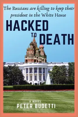 Hacked to Death: Rușii ucid pentru ca președintele lor să rămână la Casa Albă - Hacked to Death: The Russians are killing to keep their president in the White House