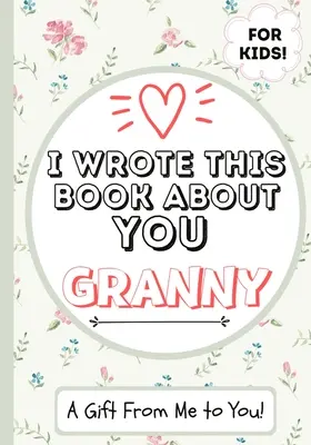 Am scris această carte despre tine, bunico: Cartea de cadouri completată în alb a unui copil pentru bunica lor specială - perfectă pentru copii - 7 x 10 inch - I Wrote This Book About You Granny: A Child's Fill in The Blank Gift Book For Their Special Granny - Perfect for Kid's - 7 x 10 inch
