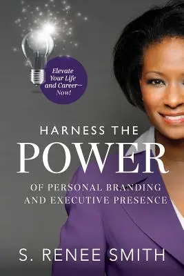 Exploatați puterea brandingului personal și a prezenței executive: Elevate Your Life and Career Now! - Harness the Power of Personal Branding and Executive Presence: Elevate Your Life and Career Now!