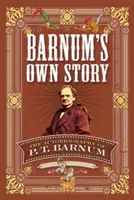 Povestea lui Barnum: Autobiografia lui P. T. Barnum - Barnum's Own Story: The Autobiography of P. T. Barnum