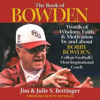 The Book of Bowden: Cuvinte de înțelepciune, credință și motivație de și despre Bobby Bowden, cel mai inspirat antrenor de fotbal american - The Book of Bowden: Words of Wisdom, Faith, and Motivation by and about Bobby Bowden, College Football's Most Inspirational Coach