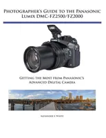 Ghidul fotografului pentru Panasonic Lumix DMC-Fz2500/Fz2000: Obținerea maximului de la aparatul foto digital avansat de la Panasonic - Photographer's Guide to the Panasonic Lumix DMC-Fz2500/Fz2000: Getting the Most from Panasonic's Advanced Digital Camera