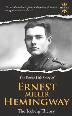 Ernest Miller Hemingway: Teoria aisbergului. Întreaga poveste de viață - Ernest Miller Hemingway: The Iceberg Theory. The Entire Life Story