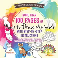 Cum să Desenezi pentru Copii. Peste 100 de pagini despre cum să desenezi animale cu instrucțiuni pas cu pas. Exerciții creative pentru mâini mici cu imaginație mare - How to Draw for Kids. More than 100 Pages of How to Draw Animals with Step-by-Step Instructions. Creative Exercises for Little Hands with Big Imaginat