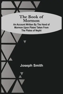 Cartea lui Mormon; O relatare scrisă de mâna lui Mormon pe plăci preluate din plăcile lui Nefi - The Book Of Mormon; An Account Written By The Hand Of Mormon Upon Plates Taken From The Plates Of Nephi