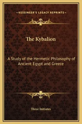 The Kybalion: Un studiu al filosofiei hermetice din Egiptul Antic și Grecia - The Kybalion: A Study of the Hermetic Philosophy of Ancient Egypt and Greece