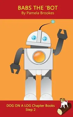 Babs The 'Bot Chapter Book: (Step 2) Sound Out Books (systematic decodable) Ajută cititorii în dezvoltare, inclusiv pe cei cu dislexie, să învețe să citească - Babs The 'Bot Chapter Book: (Step 2) Sound Out Books (systematic decodable) Help Developing Readers, including Those with Dyslexia, Learn to Read